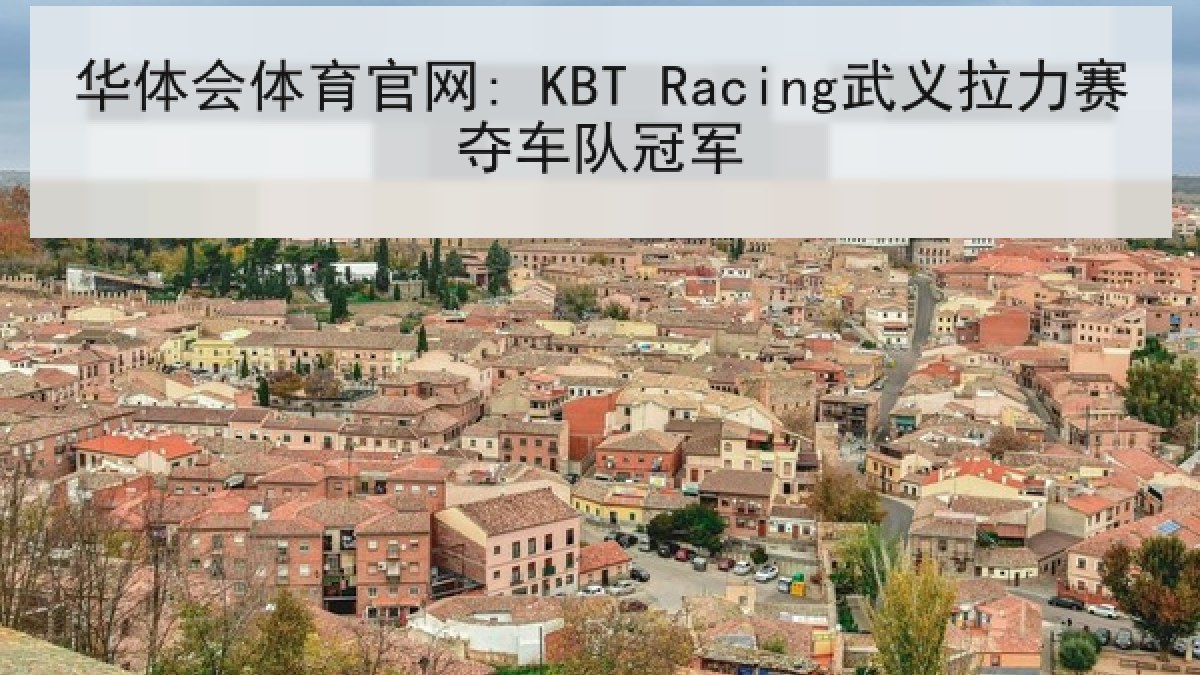 华体会体育官网: KBT Racing武义拉力赛夺车队冠军