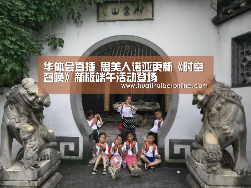 华体会直播_思美人诺亚更新《时空召唤》新版端午活动登场(图3) 华体会竞猜